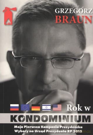 Grzegorz Braun. Rok w kondominium wokół dwóch kampanii na urząd prezydenta Polski w latach 2015 oraz 2025 - Grzegorz Braun