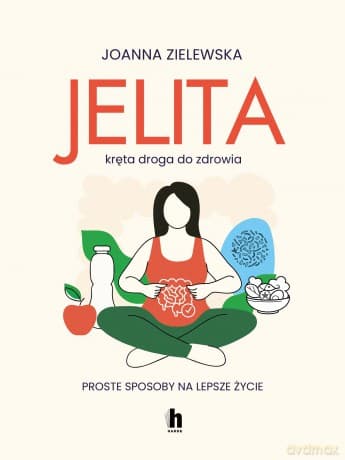 Jelita. Kręta droga do zdrowia. Proste sposoby na lepsze życie - Joanna Zielewska
