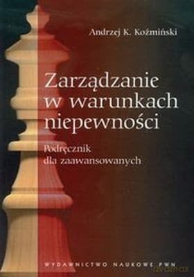 Zarządzanie W Warunkach Niepewności - Andrzej K.Koźmiński