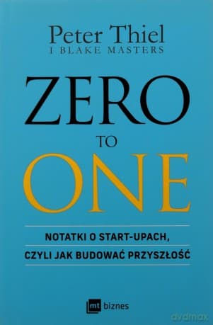 ZERO TO ONE. Notatki o start-upach, czyli jak budować przyszłość - Peter Thiel, Blake Masters