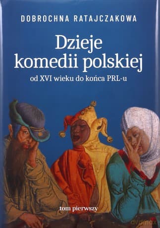 Dzieje komedii polskiej. Od XVI wieku do... (Tom 1) - Dobrochna Ratajaczakowa