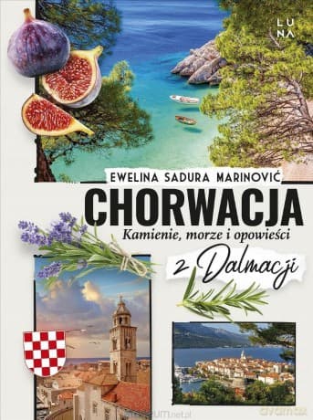 Chorwacja. Kamienie, morze i opowieści z Dalmacji - Ewelina Sadura Marinović
