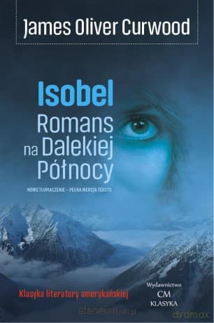 Isobel. Romans na Dalekiej Północy - James Oliver Curwood
