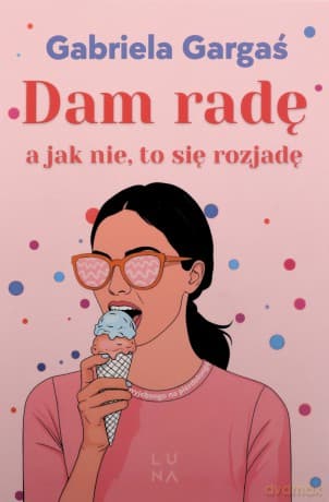 Dam radę, a jak nie, to się rozjadę - Gabriela Gargaś