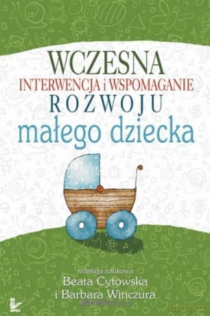 Wczesna interwencja i wspomaganie rozwoju małego.. - Barbara Winczura, Beata Cytowska
