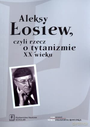 Aleksy Łosiew, czyli rzecz o tytanizmie XX wieku