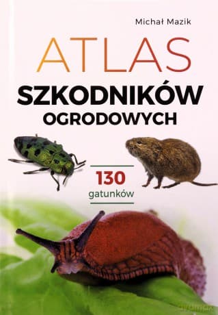 Atlas szkodników ogrodowych. 100 gatunków - Michał Mazik