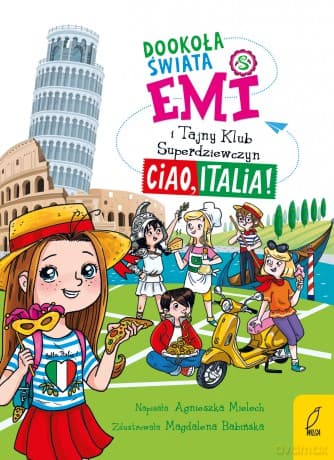 Dookoła świata. Ciao, Italia. Emi i Tajny Klub Superdziewczyn - Agnieszka Mielech