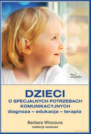 Dzieci o specjalnych potrzebach komunikacyjnych diagnoza edukacja terapia - Barbara Winczura