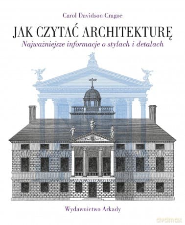 Jak czytać architekturę. Najważniejsze informacje o stylach i detalach. Jak czytać - Carol Davidson Cragoe