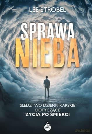 Sprawa nieba. Śledztwo dziennikarskie dotyczące życia po śmierci - Lee Strobel