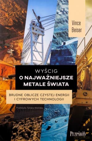 Wyścig o najważniejsze metale świata. Brudne oblicze czystej energii i cyfrowych technologii - Vince Beiser