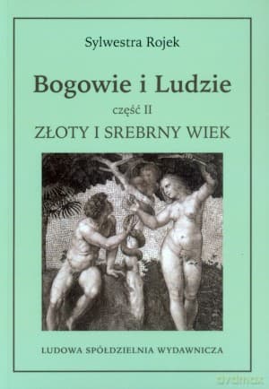 Bogowie i Ludzie. Część II. Złoty i Srebrny wiek - Sylwestra Rojek