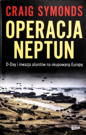 Operacja Neptun. D-Day i inwazja Aliantów na okupowaną Europę - Craig Symonds