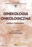 Ginekologia onkologiczna. Wiedza i humanizm. Część 1
