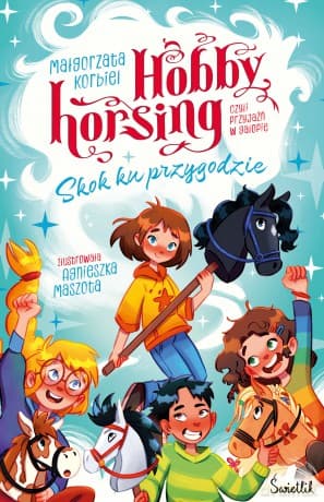 Skok ku przygodzie. Hobby horsing, czyli przyjaźń w galopie - Małgorzata Korbiel
