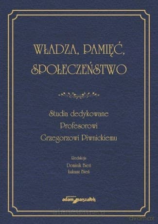Władza, pamięć, społeczeństwo. Studia dedykowane.. - Dominik Bień, Łukasz Bień