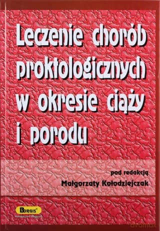 Leczenie chorób proktologicznych w okresie ciąży i porodu - Małgorzata Kołodziejczak (red.)