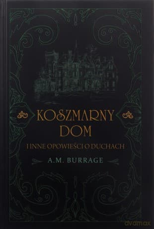 Koszmarny dom i inne opowieści o duchach - A.M. Burrage