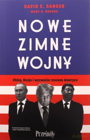 Nowe zimne wojny. Chiny, Rosja i wyzwanie rzucone Ameryce - David E. Sanger, Mary K. Brooks