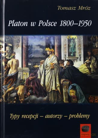 Platon w Polsce 1800-1950. Typy recepcji - autorzy - problemy - Tomasz Mróz
