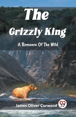 The Grizzly KingA Romance Of The Wild (Edition 2023) - James Oliver Curwood