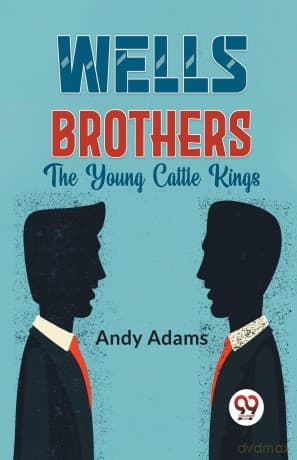 Wells Brothers the Young Cattle Kings - Andy Adams