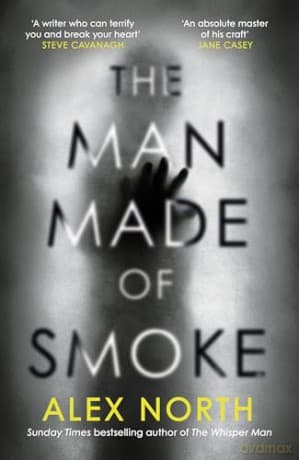 The Man Made of Smoke: The most terrifying novel of the year, from the author of The Whisper Man - Alex North
