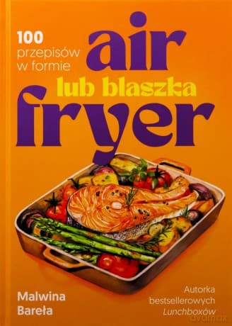 Air fryer lub blaszka. 100 przepisów w formie - Malwina Bareła