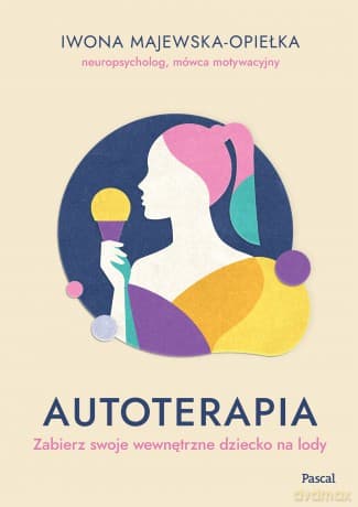 Autoterapia. Zabierz swoje wewnętrzne dziecko na lody - Iwona Majewska-Opiełka
