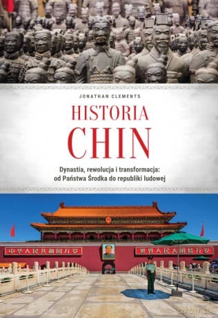 Historia Chin. Dynastia, rewolucja i transformacja: od Państwa Środka do republiki ludowej - Jonathan Clements