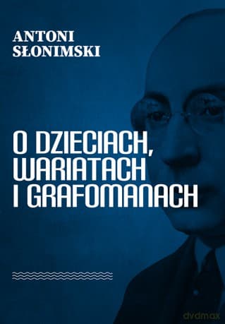O dzieciach, wariatach i grafomanach - Antoni Słonimski