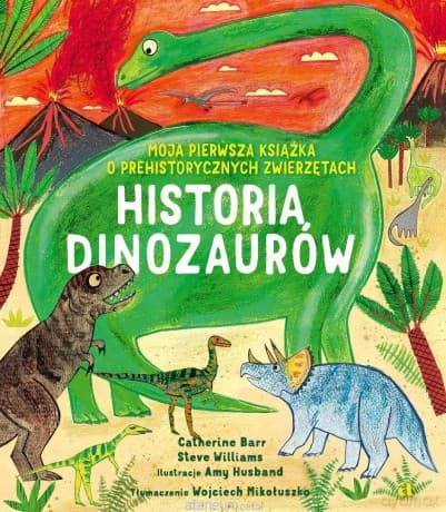 Historia Dinozaurów. Moja pierwsza książka... - Catherine Barr, Steve Williams, Amy Husband