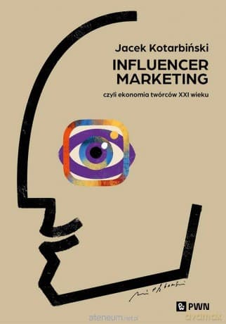 Influencer marketing. Czyli ekonomia twórców XXIw - Jacek Kotarbiński