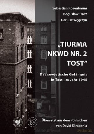 Tiurma NKWD nr 2 Tost. Das sowjetische Gefangnis.. - Sebastian Rosenbaum, Bogusław Tracz, Dariusz Węgr
