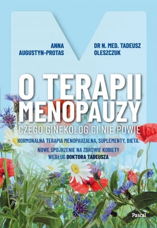 O terapii menopauzy. Czego ginekolog ci nie powie - Anna Protas-Augustun, Tadeusz Oleszczuk