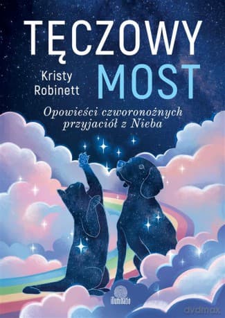 Tęczowy most. Opowieści czworonożnych przyjaciół z Nieba - Kristy Robinett