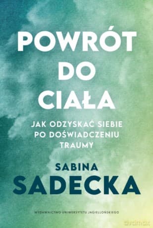 Powrót do ciała. Jak odzyskać siebie po doświadczeniu traumy - Sabina Sadecka