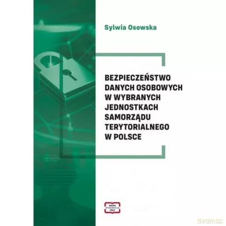 Bezpieczeństwo danych osobowych w wybranych jednostkach samorządu terytorialnego w Polsce - Osowska Sylwia
