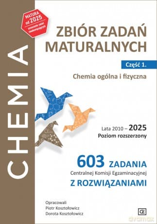 Chemia Zbiór zadań maturalnych Lata 2010-2025 Poziom rozszerzony 603 zadania CKE z rozwiązaniami Część 1. Chemia ogólna i fizyczna - Piotr Kosztołowicz, Dorota Kosztołowicz