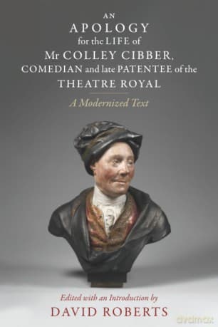 An Apology for the Life of Mr Colley Cibber, Comedian and Late Patentee of the Theatre Royal: A Modernized Text - David Roberts