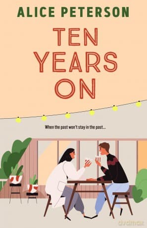 Ten Years On: An unmissable small-town romance about love lost and secrets kept - Alice Peterson