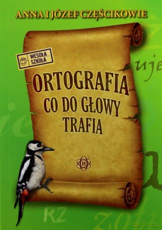 Ortografia Co Do Głowy Trafia. - Józef Częścik, Anna Częścik
