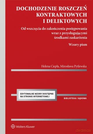 Dochodzenie roszczeń kontraktowych i deliktowych. Od wszczęcia do zakończenia postępowania wraz z przysługującymi środkami zaskarżenia. Wzory pism - Helena Ciepła,Mirosława Pytlewska
