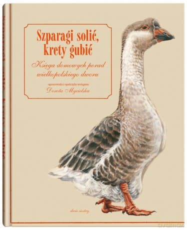 Szparagi solić, krety gubić. Księga domowych porad wielkopolskiego dworu - Opracowanie zbiorowe