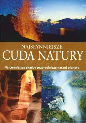 Najsłynniejsze Cuda Natury. Od Islandzkich Gejzerów Po Nowozelandzkie Fiordy - Praca Zbiorowa