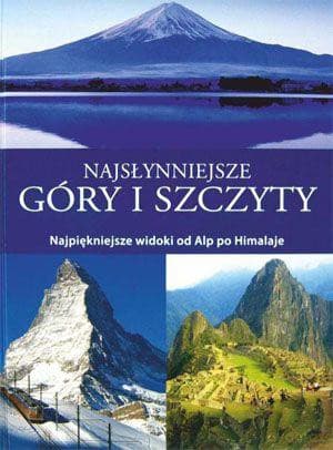 Najsłynniejsze Góry I Szczyty. Najpiękniejsze Widoki Od Alp Po Himalaje - Praca Zbiorowa