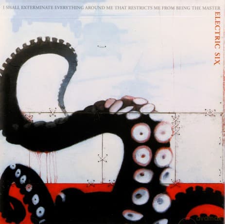 Electric Six: I Shall Exterminate Everything Around Me That Restricts Me From Being The Master