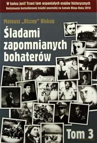 Śladami zapomnianych bohaterów tom 3 - Mateusz Biszop Biskup