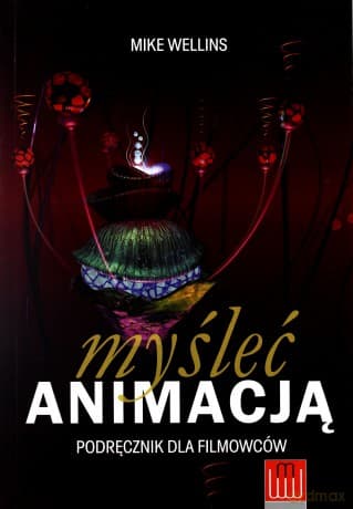 Myśleć animacją podręcznik dla filmowców - Mike Wellins